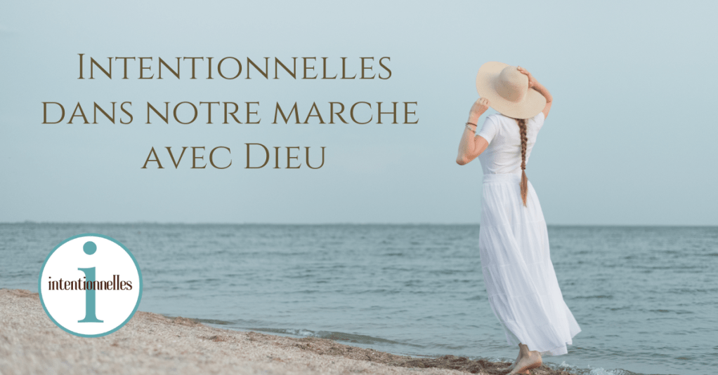 Intentionnelles dans notre marche avec&nbsp;Dieu
