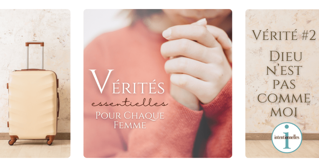 Vérité Essentielle 2 : Dieu n’est pas comme&nbsp;moi