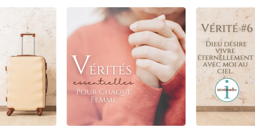 Vérité Essentielle #6 : Dieu désire vivre éternellement avec moi au&nbsp;ciel.
