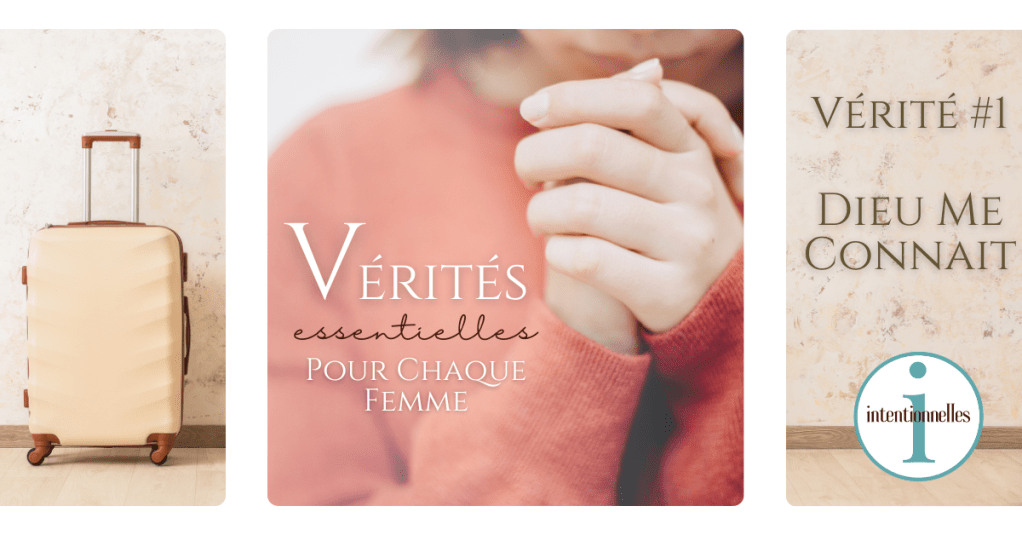 Vérité Essentielle #1 Dieu me&nbsp;connaît
