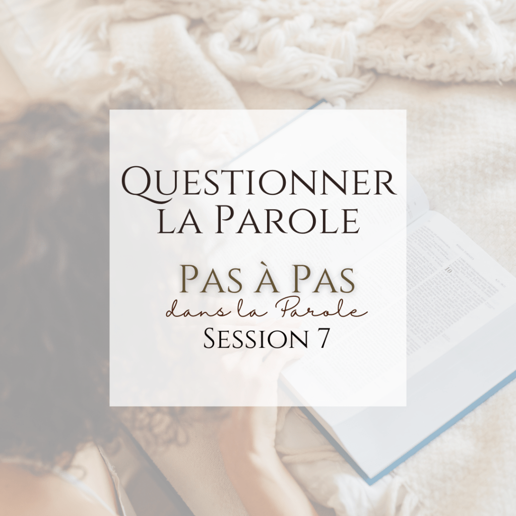 Pas à Pas dans la Parole 7: Questionner la&nbsp;Parole