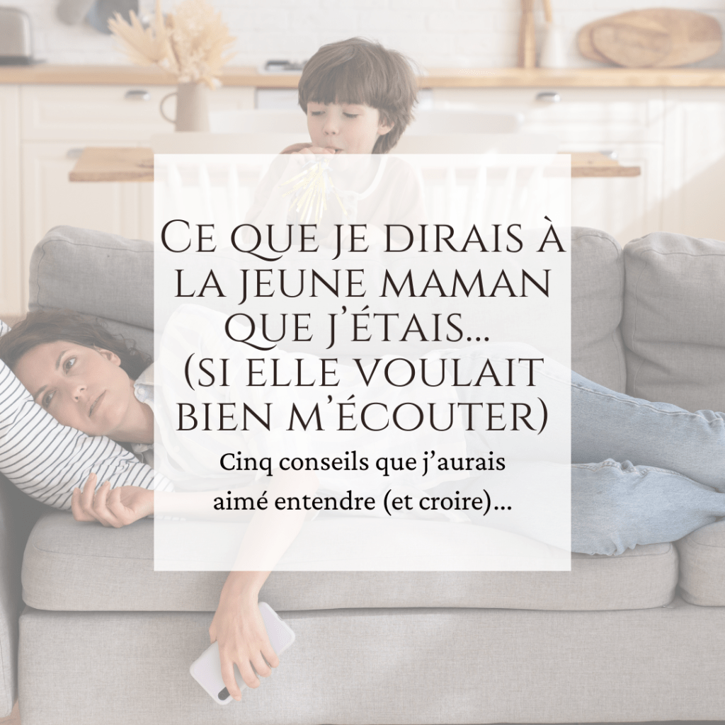 Ce que je dirais à la jeune maman que j’étais… (si elle voulait bien&nbsp;m’écouter)