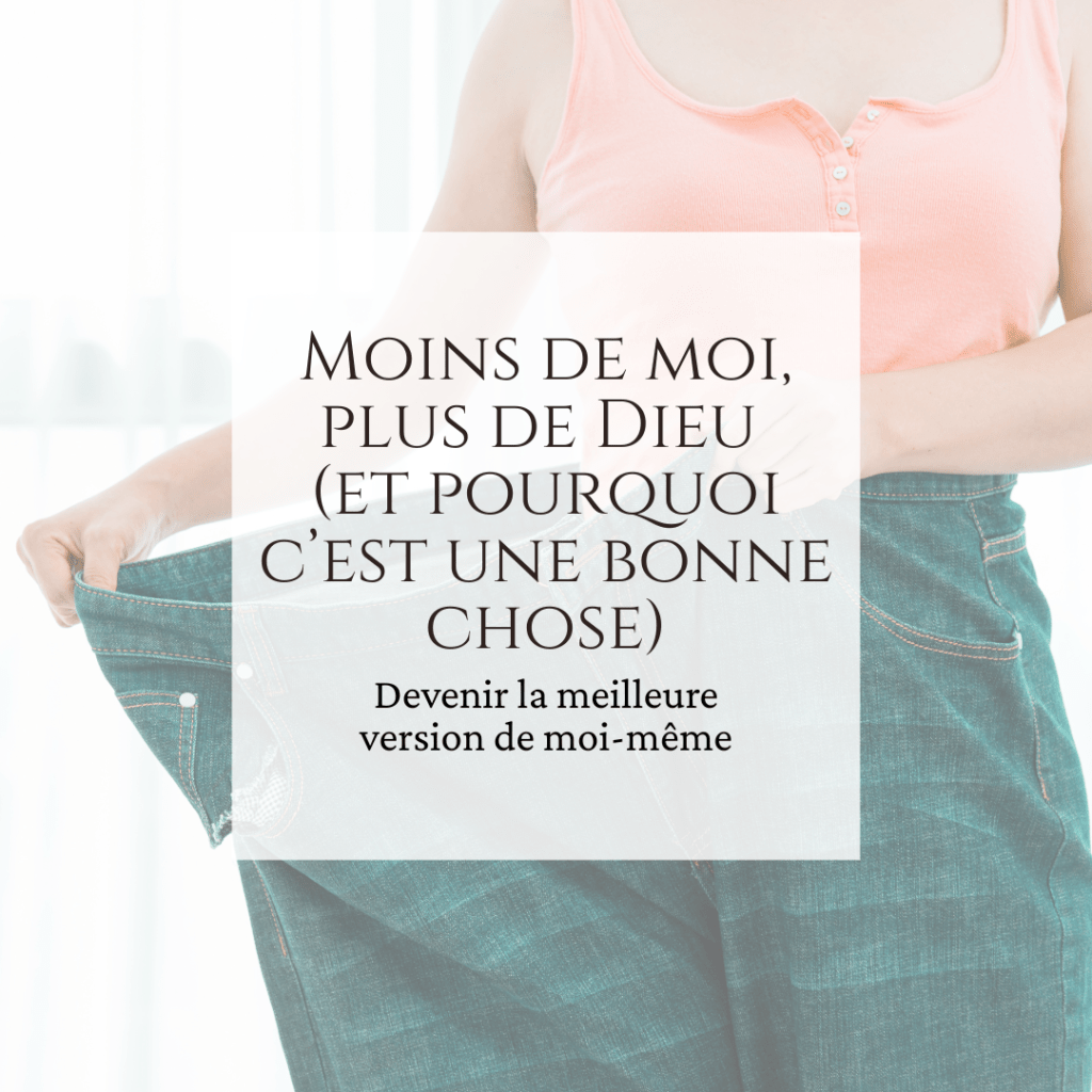 Moins de moi, plus de Dieu (et pourquoi c’est une bonne&nbsp;chose)
