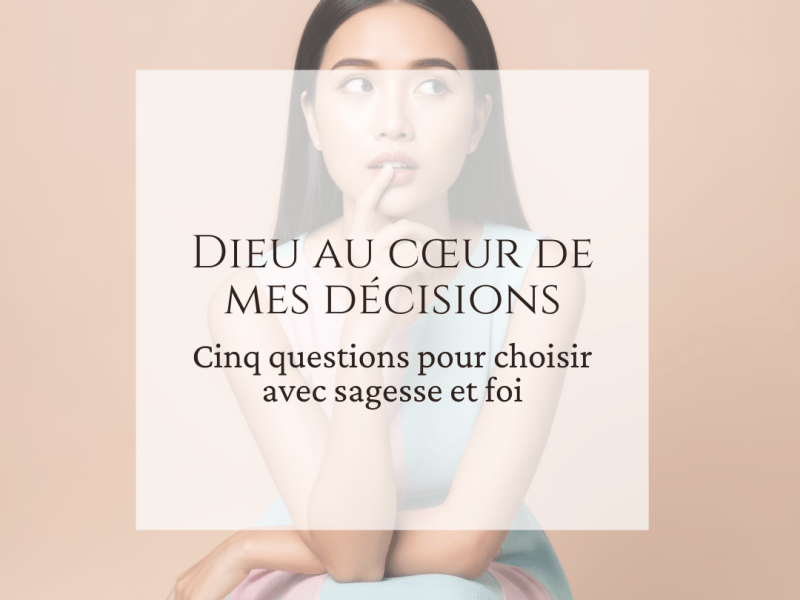Dieu au cœur de mes&nbsp;décisions